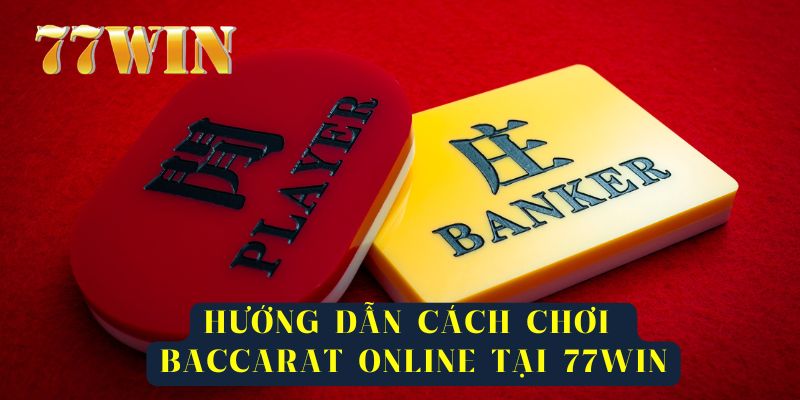 Hướng dẫn cách chơi baccarat online tại 77Win