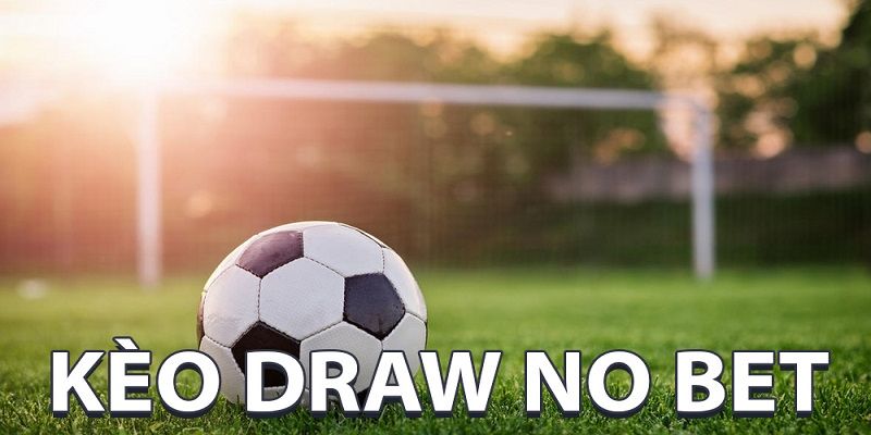 Draw No Bet - nhận lại số tiền khi tỷ số hòa