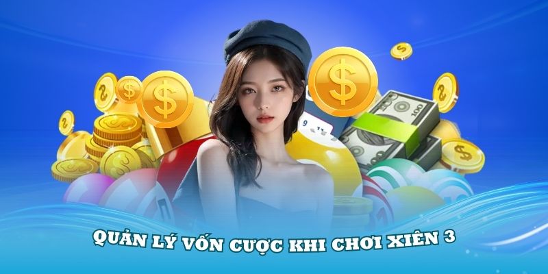 Cần quản lý vốn cược cẩn thận khi chơi xiên 3