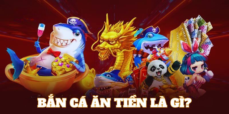 Tìm hiểu về sơ lược về loại hình bắn cá ăn tiền