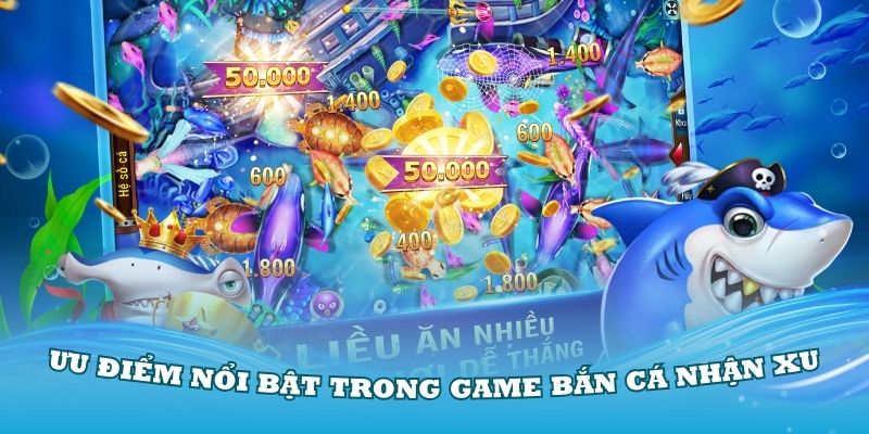 Nhiều ưu điểm nổi bật trong game bắn cá nhận xu